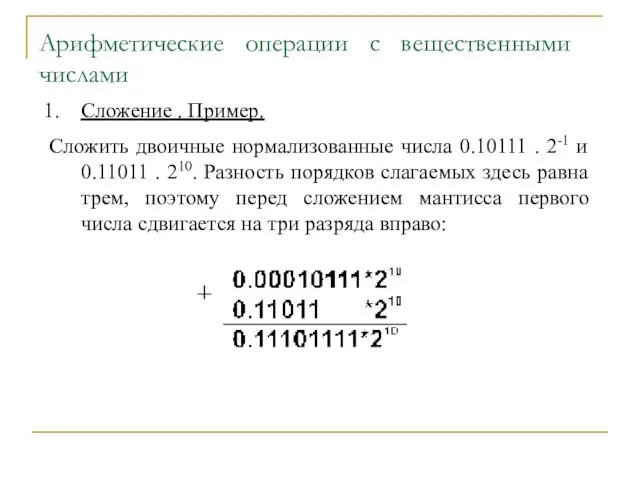 Арифметические операции с вещественными числами Сложение . Пример. Сложить двоичные