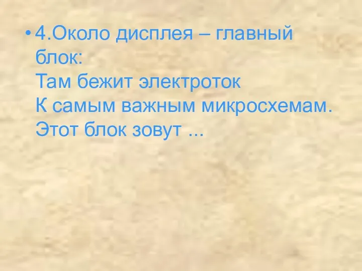 4.Около дисплея – главный блок: Там бежит электроток К самым важным микросхемам. Этот блок зовут ...