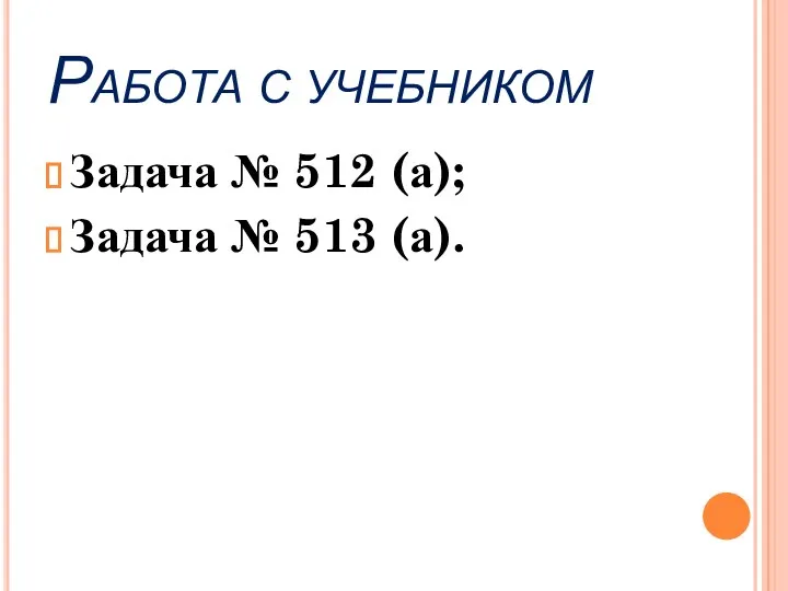Работа с учебником Задача № 512 (а); Задача № 513 (а).