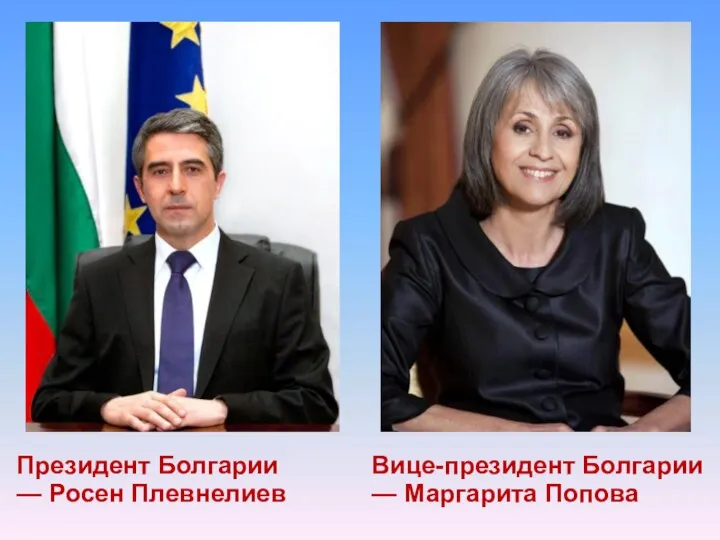 Президент Болгарии — Росен Плевнелиев Вице-президент Болгарии — Маргарита Попова