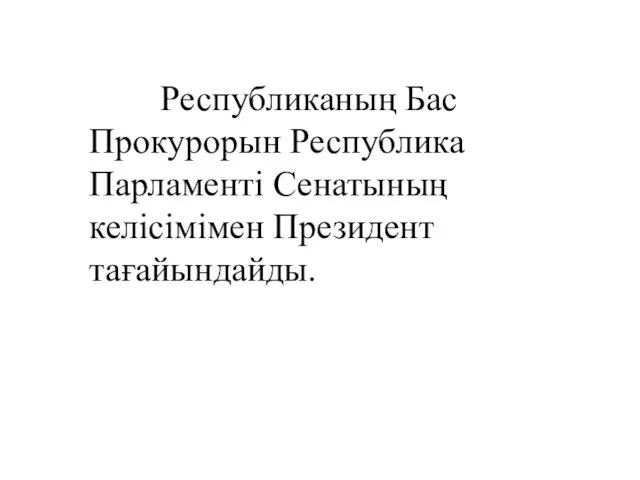 Республиканың Бас Прокурорын Республика Парламенті Сенатының келісімімен Президент тағайындайды.