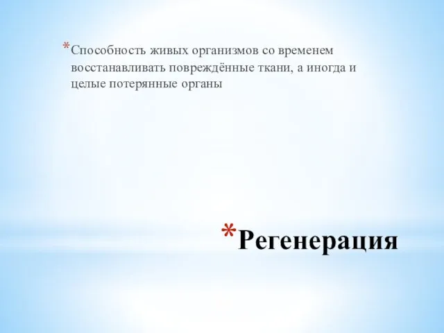 Регенерация Способность живых организмов со временем восстанавливать повреждённые ткани, а иногда и целые потерянные органы