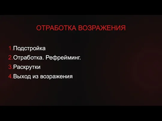 1.Подстройка 2.Отработка. Рефрейминг. 3.Раскрутки 4.Выход из возражения ОТРАБОТКА ВОЗРАЖЕНИЯ