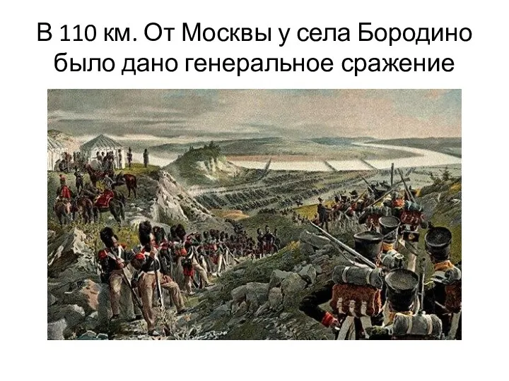 В 110 км. От Москвы у села Бородино было дано генеральное сражение