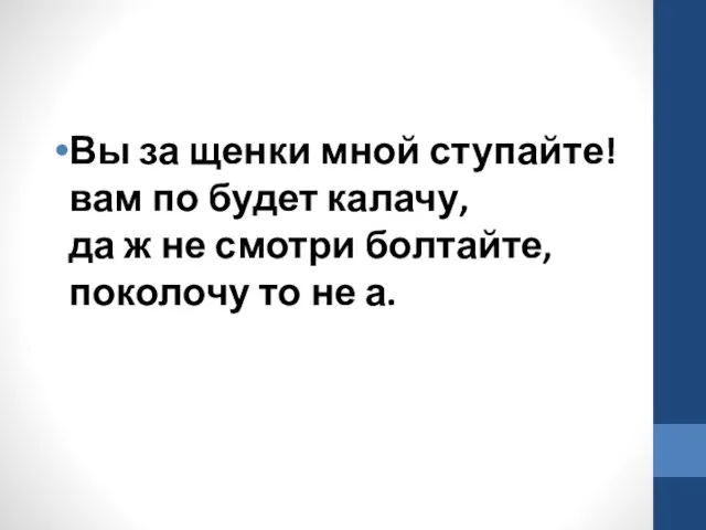 Вы за щенки мной ступайте! вам по будет калачу, да