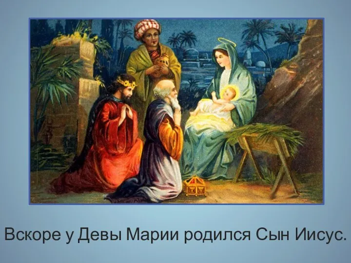 Вскоре у Девы Марии родился Сын Иисус.