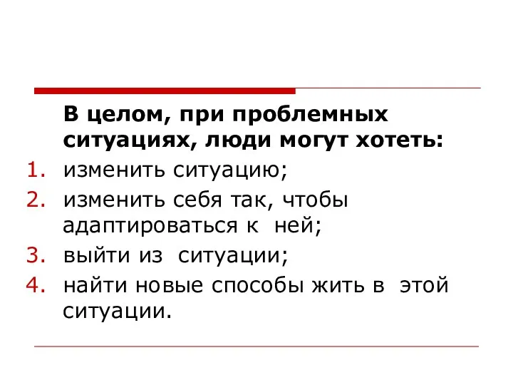 В целом, при проблемных ситуациях, люди могут хотеть: изменить ситуацию;