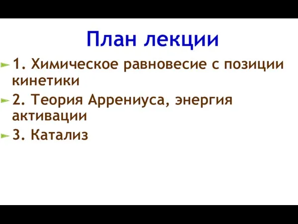 План лекции 1. Химическое равновесие с позиции кинетики 2. Теория Аррениуса, энергия активации 3. Катализ