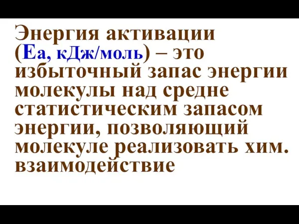 Энергия активации (Еа, кДж/моль) – это избыточный запас энергии молекулы