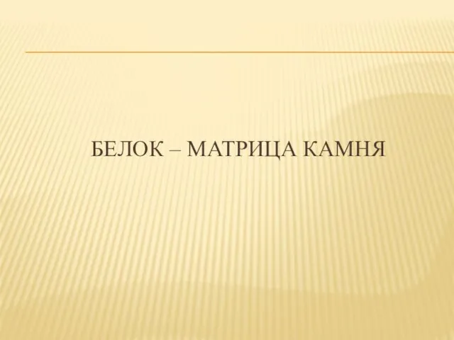 БЕЛОК – МАТРИЦА КАМНЯ