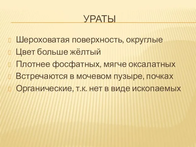 УРАТЫ Шероховатая поверхность, округлые Цвет больше жёлтый Плотнее фосфатных, мягче