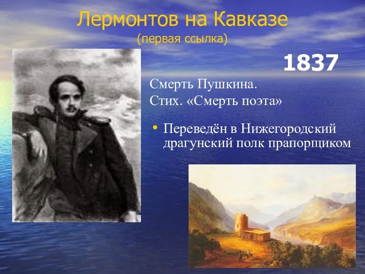 Лермонтов на Кавказе (первая ссылка) 1837 Смерть Пушкина. Стих. «Смерть поэта» Переведён в