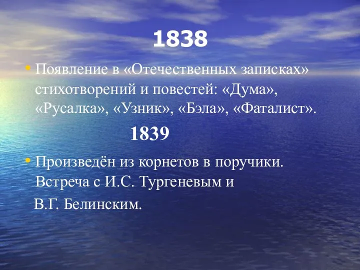 1838 Появление в «Отечественных записках» стихотворений и повестей: «Дума», «Русалка», «Узник», «Бэла», «Фаталист».