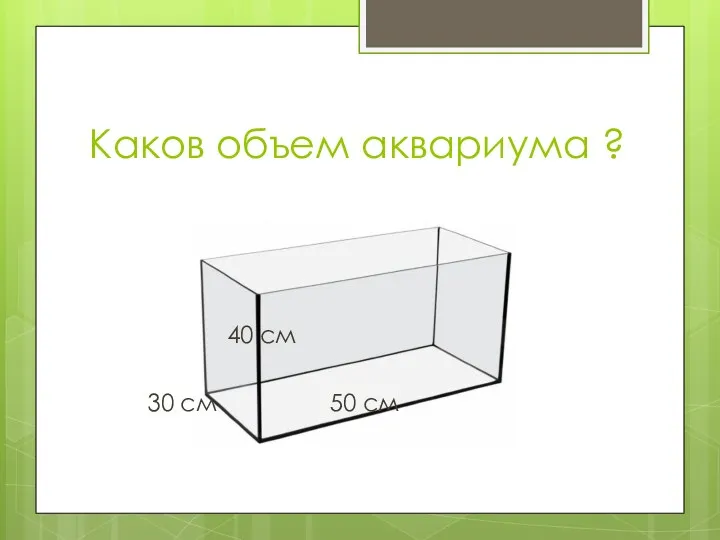 Каков объем аквариума ? 40 см 30 см 50 см