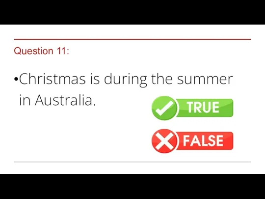 Question 11: Christmas is during the summer in Australia.