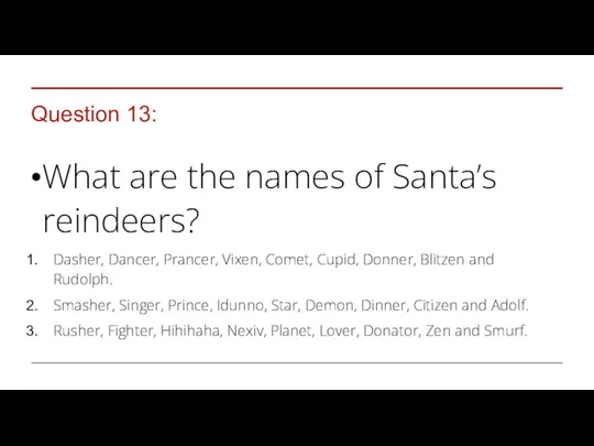 Question 13: What are the names of Santa’s reindeers? Dasher,