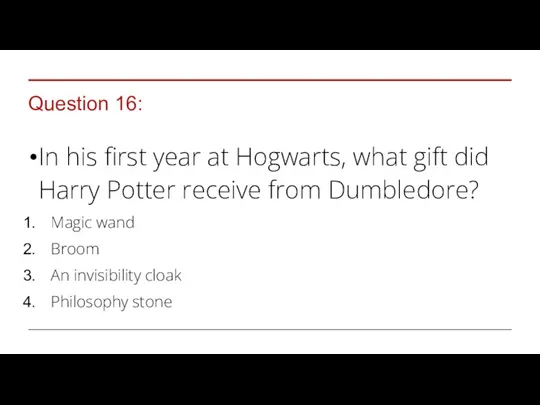 Question 16: In his first year at Hogwarts, what gift