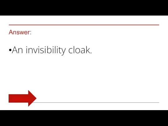 Answer: An invisibility cloak. TURN BACK
