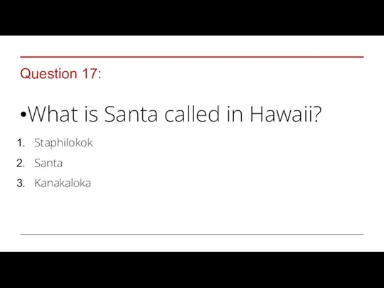 Question 17: What is Santa called in Hawaii? Staphilokok Santa ​​Kanakaloka