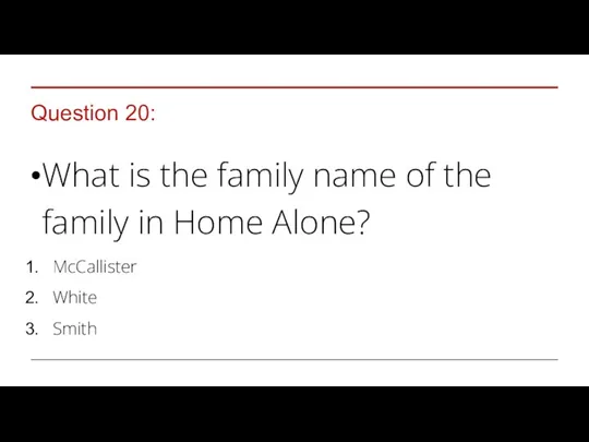 Question 20: What is the family name of the family in Home Alone? McCallister White Smith