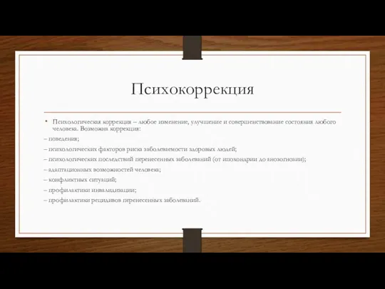 Психокоррекция Психологическая коррекция – любое изменение, улучшение и совершенствование состояния