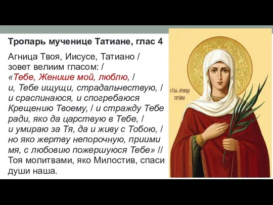 Тропарь мученице Татиане, глас 4 Агница Твоя, Иисусе, Татиано / зовет велиим гласом: