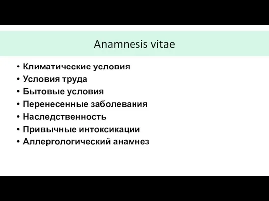 Anamnesis vitae Климатические условия Условия труда Бытовые условия Перенесенные заболевания Наследственность Привычные интоксикации Аллергологический анамнез