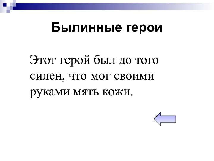 Былинные герои Этот герой был до того силен, что мог своими руками мять кожи.