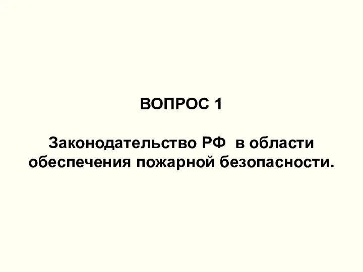 ВОПРОС 1 Законодательство РФ в области обеспечения пожарной безопасности.