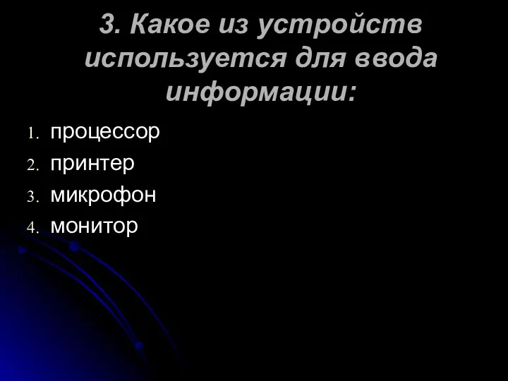 3. Какое из устройств используется для ввода информации: процессор принтер микрофон монитор