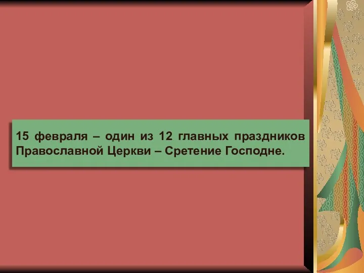 15 февраля – один из 12 главных праздников Православной Церкви – Сретение Господне.