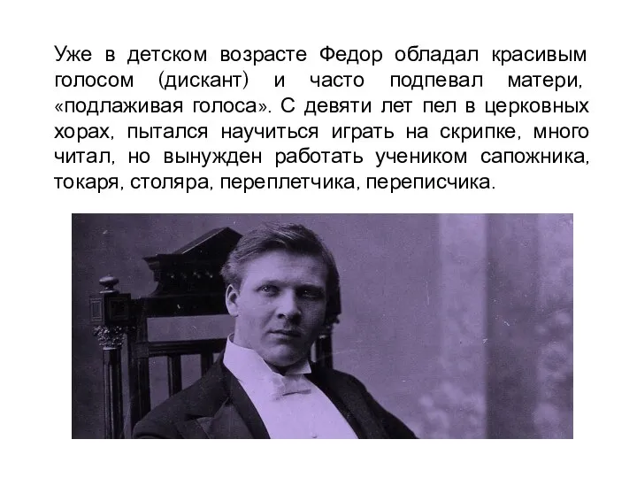 Уже в детском возрасте Федор обладал красивым голосом (дискант) и часто подпевал матери,