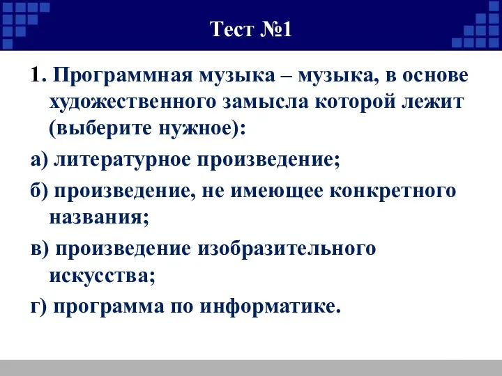 Тест №1 1. Программная музыка – музыка, в основе художественного