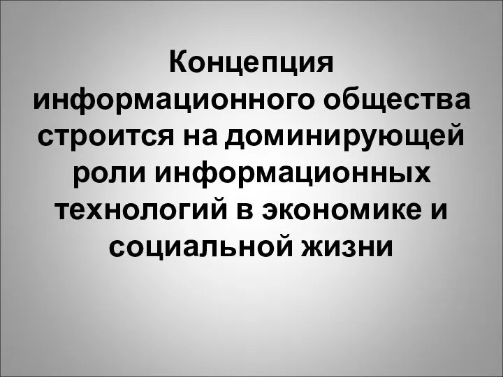 Концепция информационного общества строится на доминирующей роли информационных технологий в экономике и социальной жизни