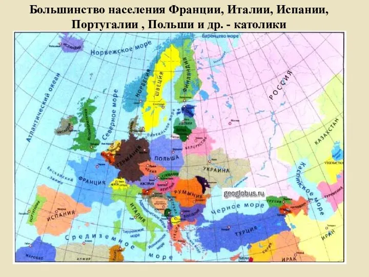 Большинство населения Франции, Италии, Испании, Португалии , Польши и др. - католики