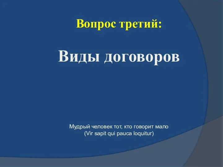 Вопрос третий: Виды договоров Мудрый человек тот, кто говорит мало (Vir sapit qui pauca loquitur)