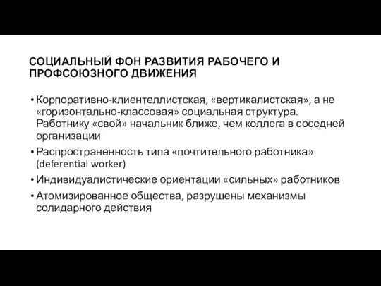 СОЦИАЛЬНЫЙ ФОН РАЗВИТИЯ РАБОЧЕГО И ПРОФСОЮЗНОГО ДВИЖЕНИЯ Корпоративно-клиентеллистская, «вертикалистская», а