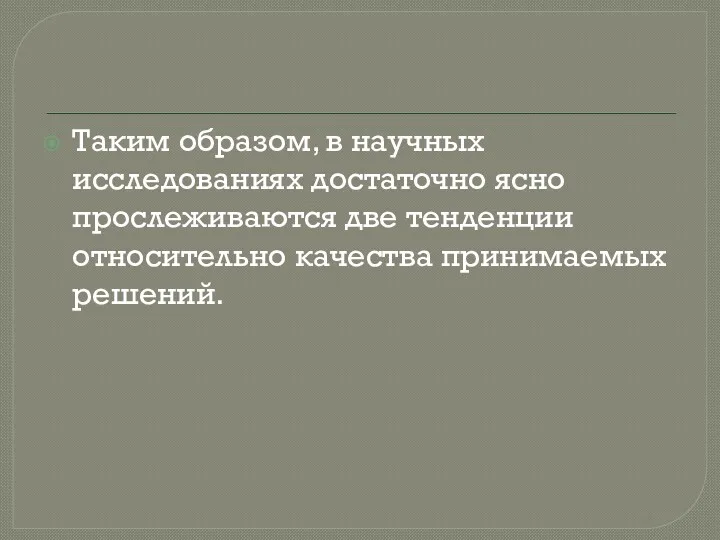 Таким образом, в научных исследованиях достаточно ясно прослеживаются две тенденции относительно качества принимаемых решений.