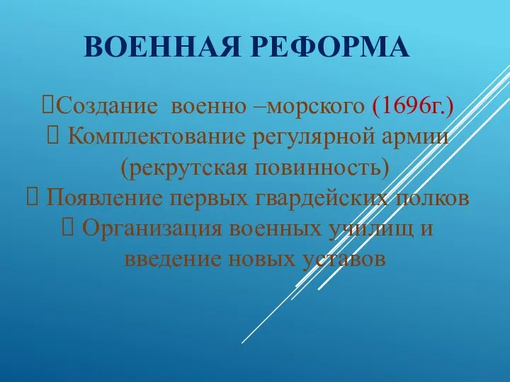 ВОЕННАЯ РЕФОРМА Создание военно –морского (1696г.) Комплектование регулярной армии (рекрутская