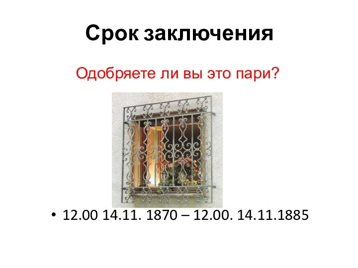 Срок заключения 12.00 14.11. 1870 – 12.00. 14.11.1885 Одобряете ли вы это пари?