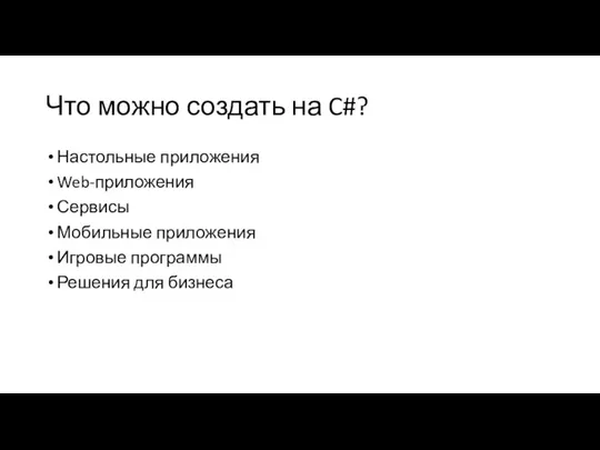 Что можно создать на C#? Настольные приложения Web-приложения Сервисы Мобильные приложения Игровые программы Решения для бизнеса