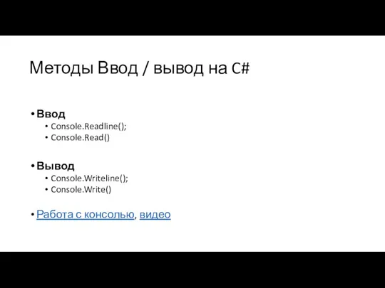 Методы Ввод / вывод на C# Ввод Console.Readline(); Console.Read() Вывод Console.Writeline(); Console.Write() Работа с консолью, видео