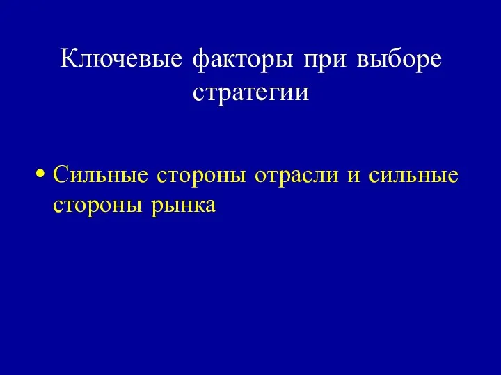 Ключевые факторы при выборе стратегии Сильные стороны отрасли и сильные стороны рынка