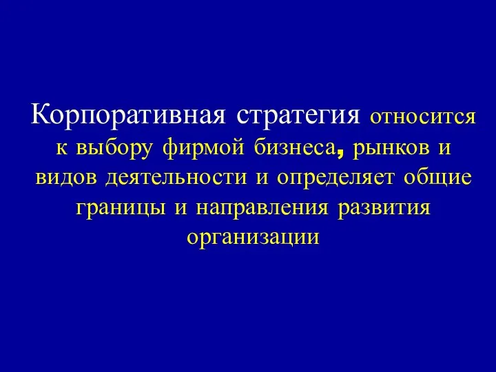 Корпоративная стратегия относится к выбору фирмой бизнеса, рынков и видов