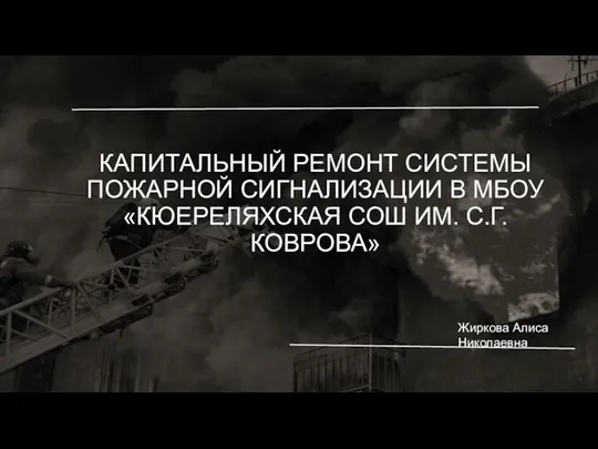 КАПИТАЛЬНЫЙ РЕМОНТ СИСТЕМЫ ПОЖАРНОЙ СИГНАЛИЗАЦИИ В МБОУ «КЮЕРЕЛЯХСКАЯ СОШ ИМ. С.Г.КОВРОВА» Жиркова Алиса Николаевна