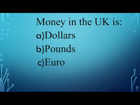 Money in the UK is: Dollars Pounds Euro