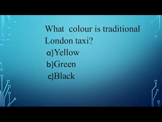 What colour is traditional London taxi? Yellow Green Black