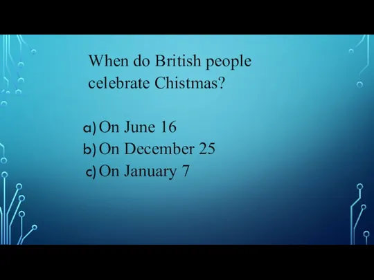 When do British people celebrate Chistmas? On June 16 On December 25 On January 7