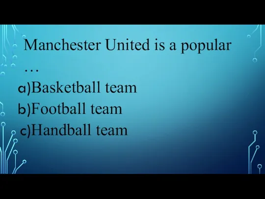 Manchester United is a popular … Basketball team Football team Handball team