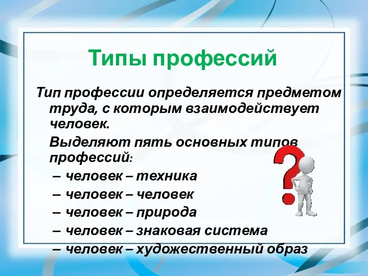 Типы профессий Тип профессии определяется предметом труда, с которым взаимодействует